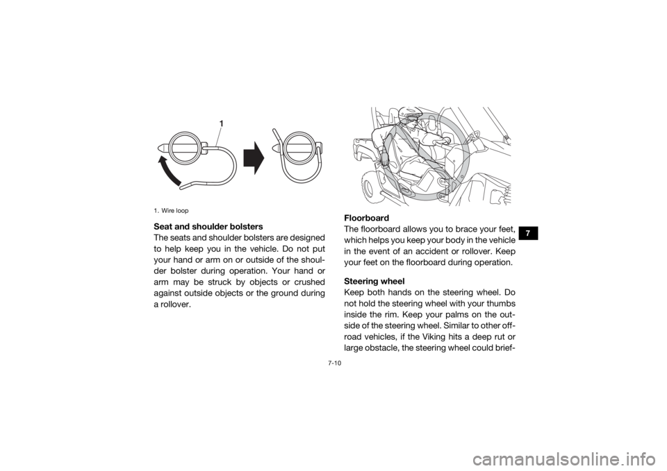 YAMAHA VIKING 2016 User Guide 7-10
7
Seat and shoulder bolsters
The seats and shoulder bolsters are designed
to help keep you in the vehicle. Do not put
your hand or arm on or outside of the shoul-
der bolster during operation. Yo