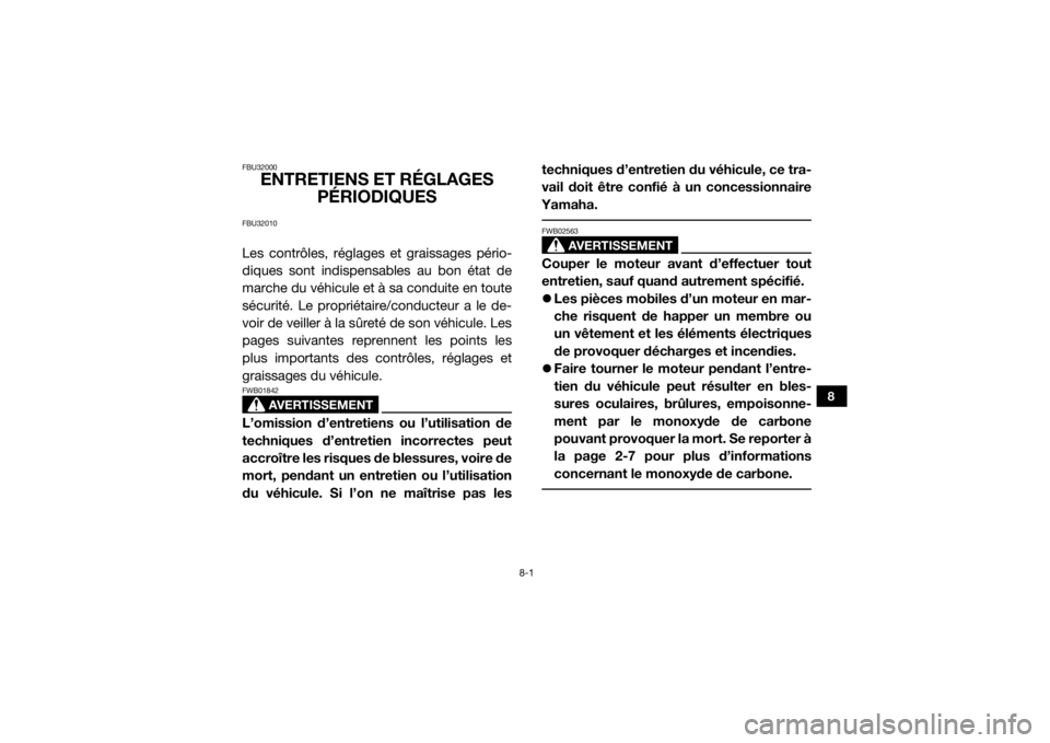 YAMAHA VIKING 2016  Notices Demploi (in French) 8-1
8
FBU32000
ENTRETIENS ET RÉGLAGES PÉRIODIQUES
FBU32010Les contrôles, réglages et graissages pério-
diques sont indispensables au bon état de
marche du véhicule et  à sa conduite en toute
s