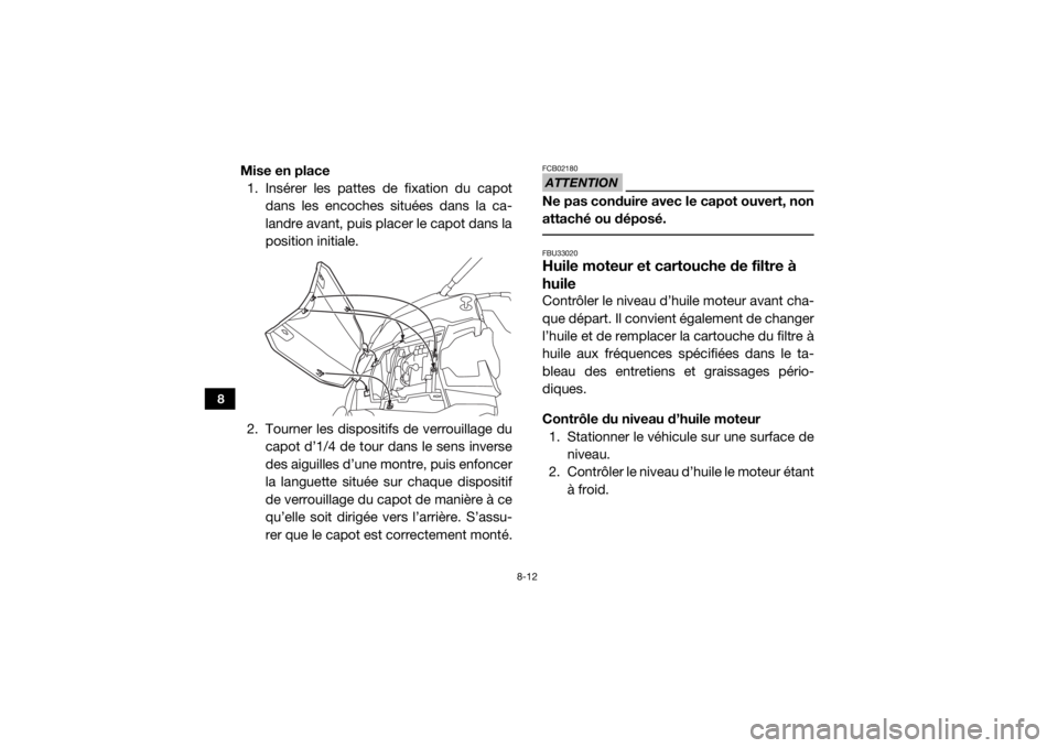 YAMAHA VIKING 2016 Notices Demploi (in French) 8-12
8
Mise en place1. Insérer les pattes de fixation du capot
dans les encoches situées dans la ca-
landre avant, puis pl acer le capot dans la
position initiale.
2. Tourner les dispositifs de verr YAMAHA VIKING 2016 Notices Demploi (in French) 8-12
8
Mise en place1. Insérer les pattes de fixation du capot
dans les encoches situées dans la ca-
landre avant, puis pl acer le capot dans la
position initiale.
2. Tourner les dispositifs de verr