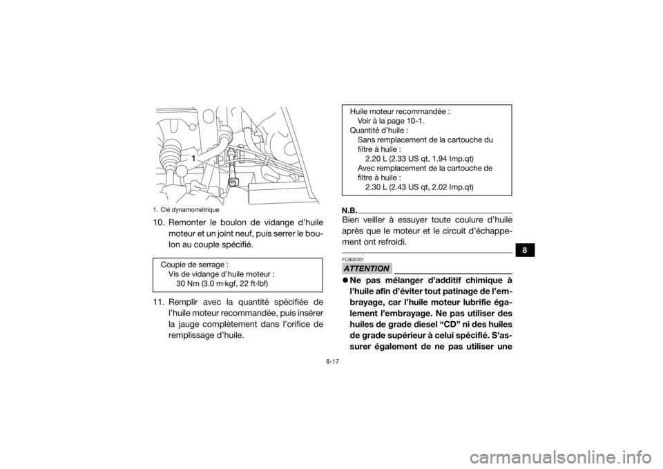 YAMAHA VIKING 2016  Notices Demploi (in French) 8-17
8
10. Remonter le boulon de vidange d’huilemoteur et un joint neuf, puis serrer le bou-
lon au couple spécifié.
11. Remplir avec la quantité spécifiée de l’huile moteur recommandée, pui