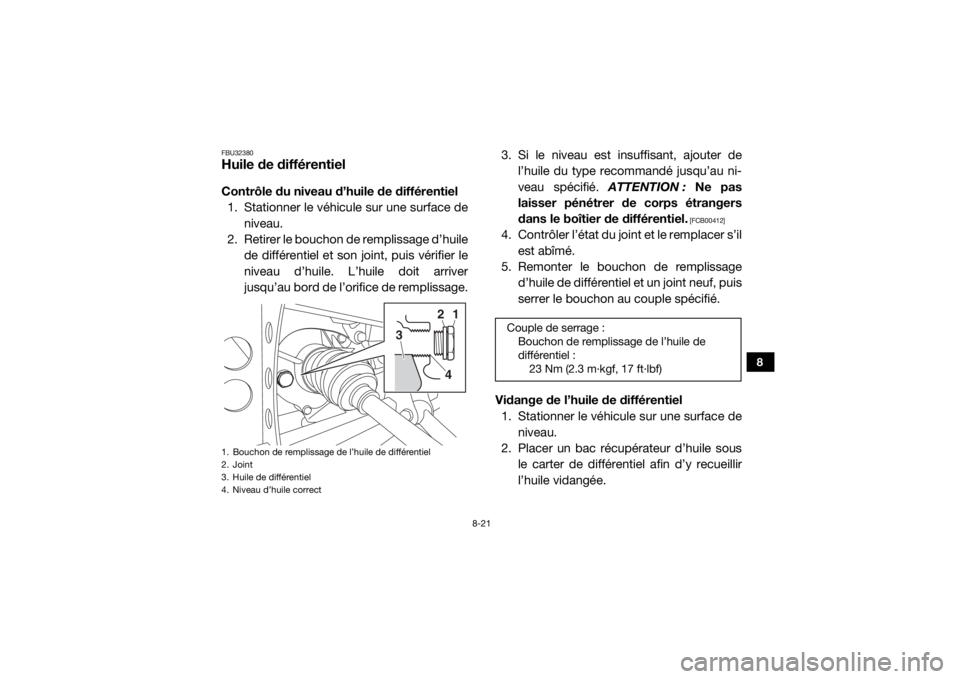 YAMAHA VIKING 2016 Notices Demploi (in French) 8-21
8
FBU32380Huile de différentielContrôle du niveau d’huile de différentiel
1. Stationner le véhicule sur une surface de niveau.
2. Retirer le bouchon de remplissage d’huile
de différentie YAMAHA VIKING 2016 Notices Demploi (in French) 8-21
8
FBU32380Huile de différentielContrôle du niveau d’huile de différentiel
1. Stationner le véhicule sur une surface de niveau.
2. Retirer le bouchon de remplissage d’huile
de différentie