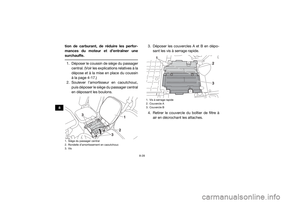YAMAHA VIKING 2016  Notices Demploi (in French) 8-28
8
tion de carburant, de réduire les perfor-
mances du moteur et d’entraîner une
surchauffe. 1. Déposer le coussin de siège du passagercentral. (Voir les explications relatives à la
dépose