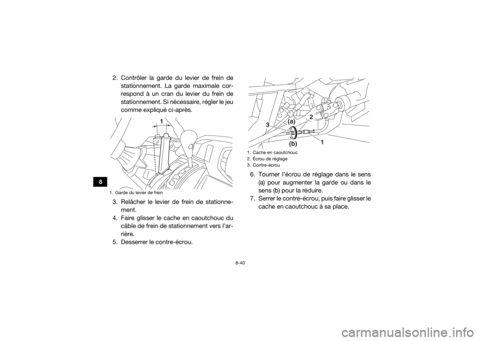 YAMAHA VIKING 2016 Notices Demploi (in French) 8-40
8
2. Contrôler la garde du levier de frein destationnement. La garde maximale cor-
respond à un cran du levier du frein de
stationnement. Si nécessaire, régler le jeu
comme expliqué ci-aprè YAMAHA VIKING 2016 Notices Demploi (in French) 8-40
8
2. Contrôler la garde du levier de frein destationnement. La garde maximale cor-
respond à un cran du levier du frein de
stationnement. Si nécessaire, régler le jeu
comme expliqué ci-aprè