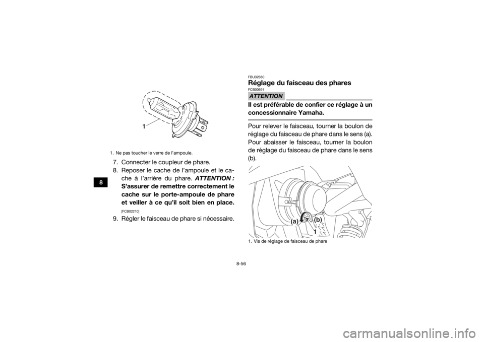 YAMAHA VIKING 2016  Notices Demploi (in French) 8-56
8
7. Connecter le coupleur de phare.
8. Reposer le cache de l’ampoule et le ca-che à l’arrière du phare.  ATTENTION :
S’assurer de remettre correctement le
cache sur le porte-ampoule de p