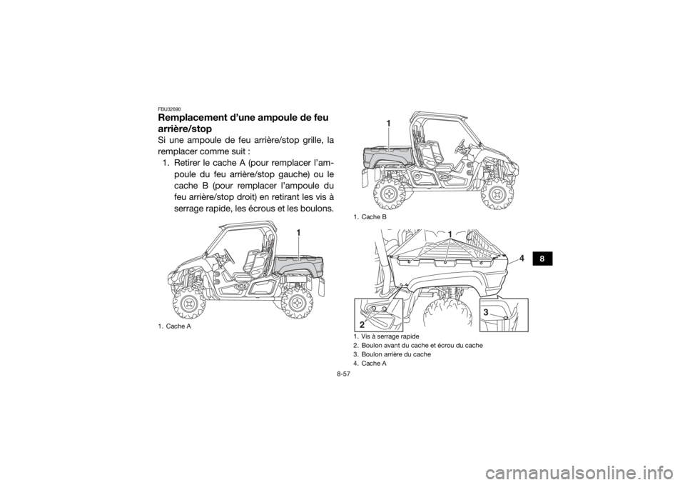 YAMAHA VIKING 2016 Notices Demploi (in French) 8-57
8
FBU32690Remplacement d’une ampoule de feu
arrière/stopSi une ampoule de feu arrière/stop grille, la
remplacer comme suit :1. Retirer le cache A (pour remplacer l’am- poule du feu arrièr YAMAHA VIKING 2016 Notices Demploi (in French) 8-57
8
FBU32690Remplacement d’une ampoule de feu
arrière/stopSi une ampoule de feu arrière/stop grille, la
remplacer comme suit :1. Retirer le cache A (pour remplacer l’am- poule du feu arrièr