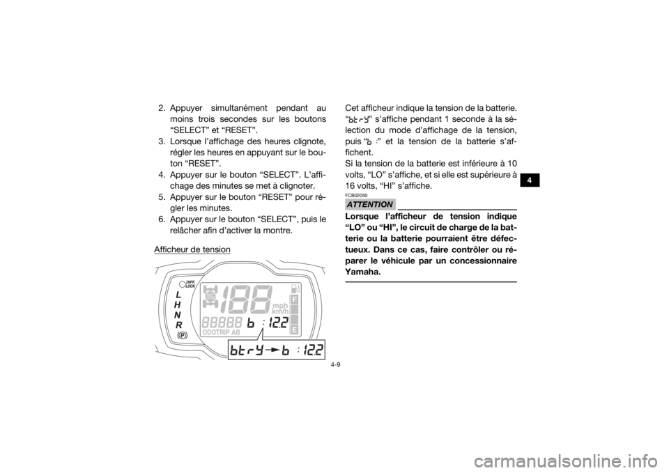 YAMAHA VIKING 2016 Notices Demploi (in French) 4-9
4
2. Appuyer simultanément pendant aumoins trois secondes sur les boutons
“SELECT” et “RESET”.
3. Lorsque l’affichage des heures clignote, régler les heures en appuyant sur le bou-
ton YAMAHA VIKING 2016 Notices Demploi (in French) 4-9
4
2. Appuyer simultanément pendant aumoins trois secondes sur les boutons
“SELECT” et “RESET”.
3. Lorsque l’affichage des heures clignote, régler les heures en appuyant sur le bou-
ton