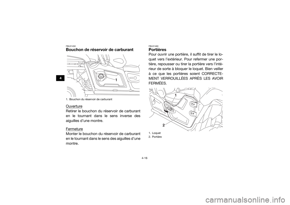 YAMAHA VIKING 2016  Notices Demploi (in French) 4-16
4
FBU31450Bouchon de réservoir de carburantOuvertureRetirer le bouchon du réservoir de carburant
en le tournant dans le sens inverse des
aiguilles d’une montre.
FermetureMonter le bouchon du 