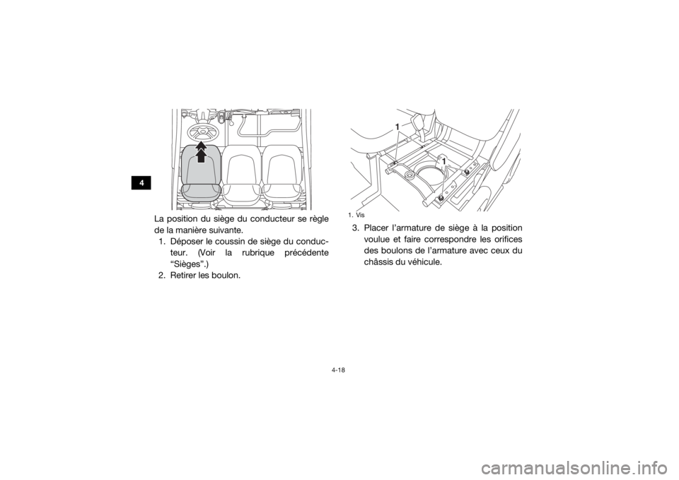 YAMAHA VIKING 2016  Notices Demploi (in French) 4-18
4
La position du siège du conducteur se règle
de la manière suivante.1. Déposer le coussin de siège du conduc- teur. (Voir la rubrique précédente
“Sièges”.)
2. Retirer les boulon. 3. 