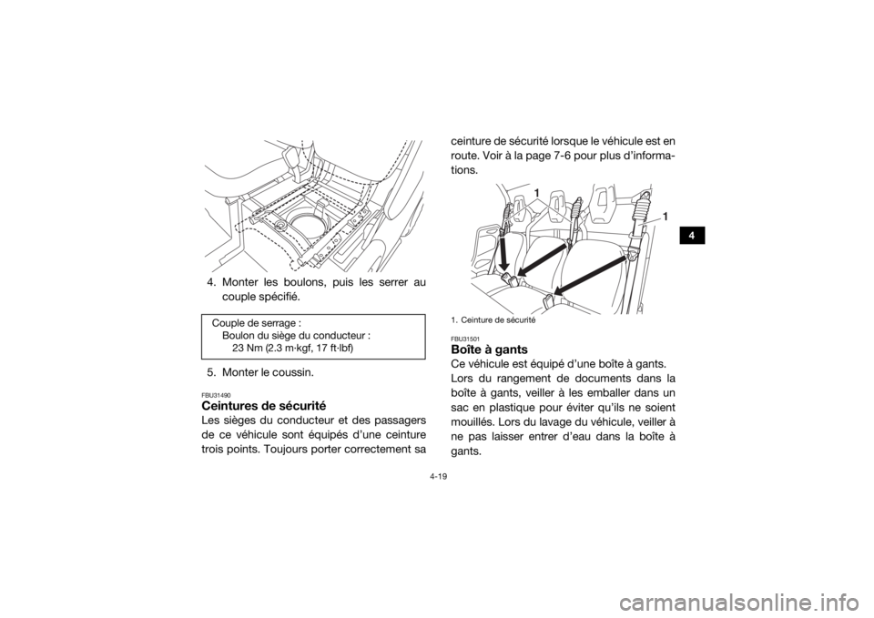 YAMAHA VIKING 2016  Notices Demploi (in French) 4-19
4
4. Monter les boulons, puis les serrer aucouple spécifié.
5. Monter le coussin.FBU31490Ceintures de sécuritéLes sièges du conducteur et des passagers
de ce véhicule sont équipés d’une