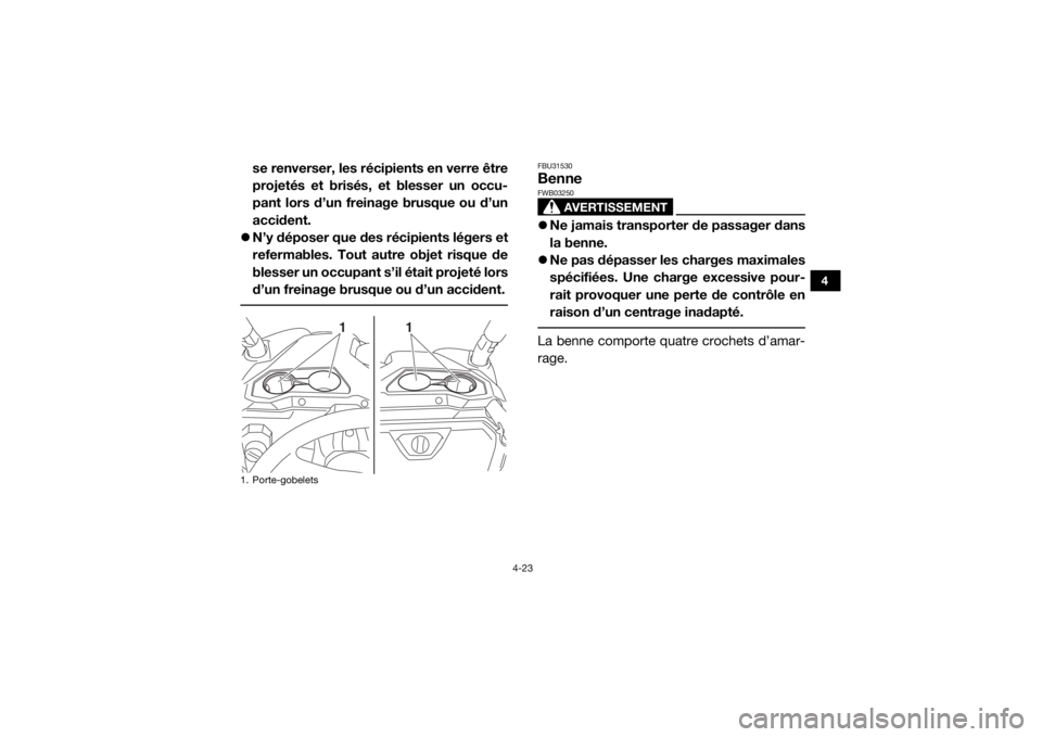 YAMAHA VIKING 2016 Notices Demploi (in French) 4-23
4
se renverser, les récipients en verre être
projetés et brisés, et blesser un occu-
pant lors d’un freinage brusque ou d’un
accident.
N’y déposer que des récipients légers et
re YAMAHA VIKING 2016 Notices Demploi (in French) 4-23
4
se renverser, les récipients en verre être
projetés et brisés, et blesser un occu-
pant lors d’un freinage brusque ou d’un
accident.
N’y déposer que des récipients légers et
re