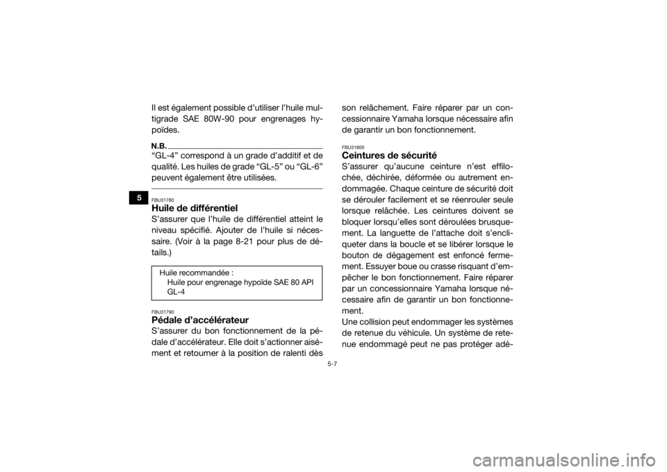 YAMAHA VIKING 2016  Notices Demploi (in French) 5-7
5
Il est également possible d’utiliser l’huile mul-
tigrade SAE 80W-90 pour engrenages hy-
poïdes.N.B.“GL-4” correspond à un grade d’additif et de
qualité. Les huiles de grade “GL-