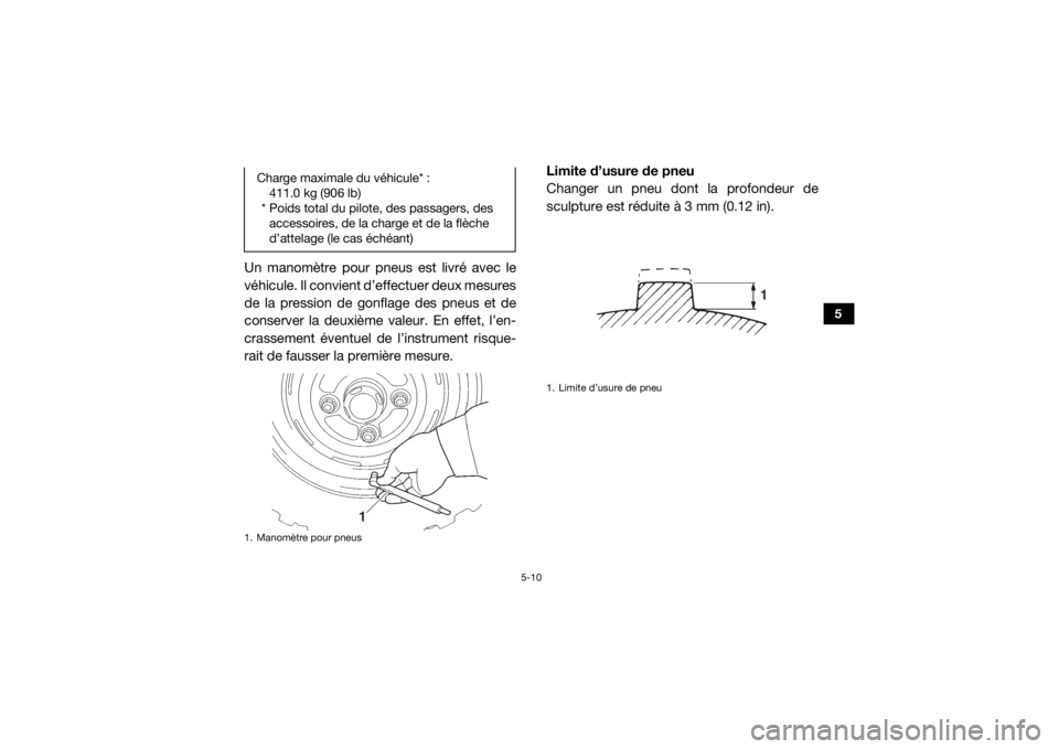 YAMAHA VIKING 2016  Notices Demploi (in French) 5-10
5
Un manomètre pour pneus est livré avec le
véhicule. Il convient d’effectuer deux mesures
de la pression de gonflage des pneus et de
conserver la deuxième valeur. En effet, l’en-
crassem