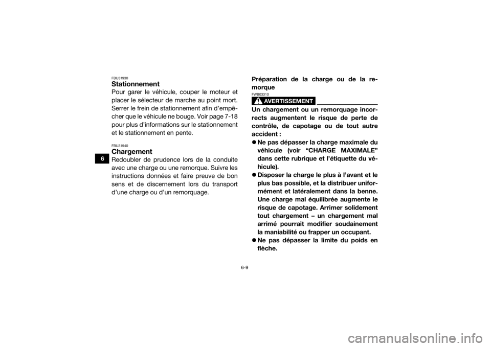YAMAHA VIKING 2016  Notices Demploi (in French) 6-9
6
FBU31930StationnementPour garer le véhicule, couper le moteur et
placer le sélecteur de marche au point mort.
Serrer le frein de stationnement afin d’empê-
cher que le véhicule ne bouge. V