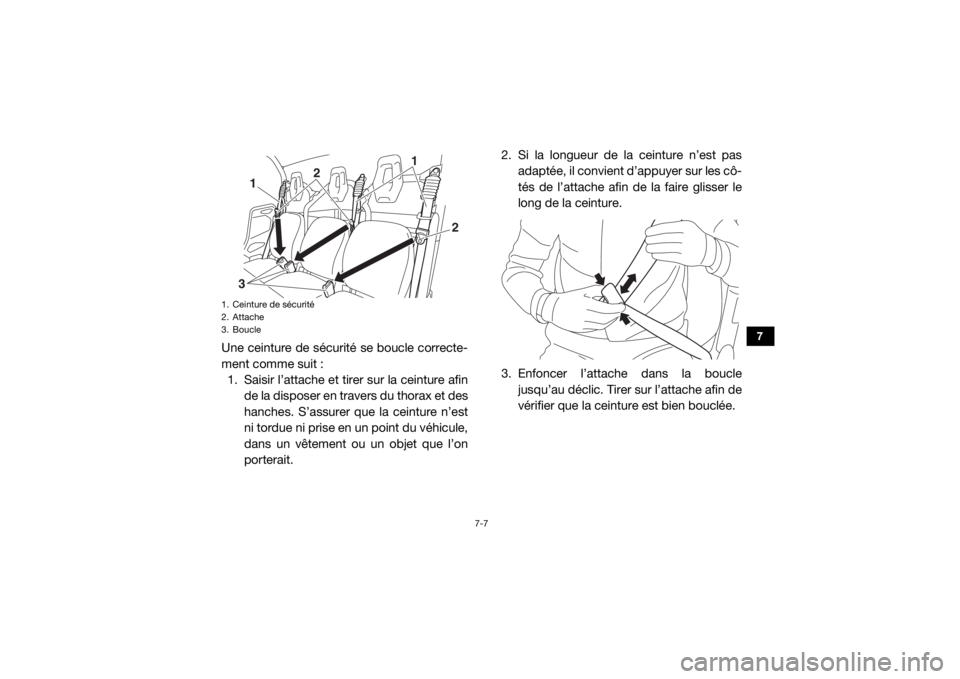 YAMAHA VIKING 2016  Notices Demploi (in French) 7-7
7
Une ceinture de sécurité se boucle correcte-
ment comme suit :1. Saisir l’attache et tirer sur la ceinture afin de la disposer en travers du thorax et des
hanches. S’assurer que la ceintur
