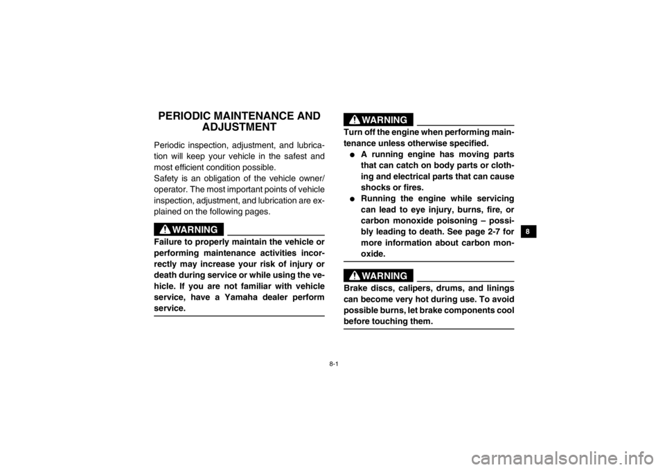 YAMAHA VIKING 2015  Owners Manual 8-1
1
2
3
4
5
6
78
9
10
11
12
13
14
EVU006501-PERIODIC MAINTENANCE AND ADJUSTMENTPeriodic inspection, adjustment, and lubrica-
tion will keep your vehicle in the safest and
most efficient condition po