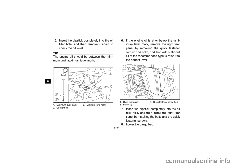 YAMAHA VIKING 2015 Owners Manual 8-10
8
9
10
11
12
13
14
5. Insert the dipstick completely into the oil filler hole, and then remove it again to
check the oil level. TIPThe engine oil should be between the mini-
mum and maximum level YAMAHA VIKING 2015 Owners Manual 8-10
8
9
10
11
12
13
14
5. Insert the dipstick completely into the oil filler hole, and then remove it again to
check the oil level. TIPThe engine oil should be between the mini-
mum and maximum level