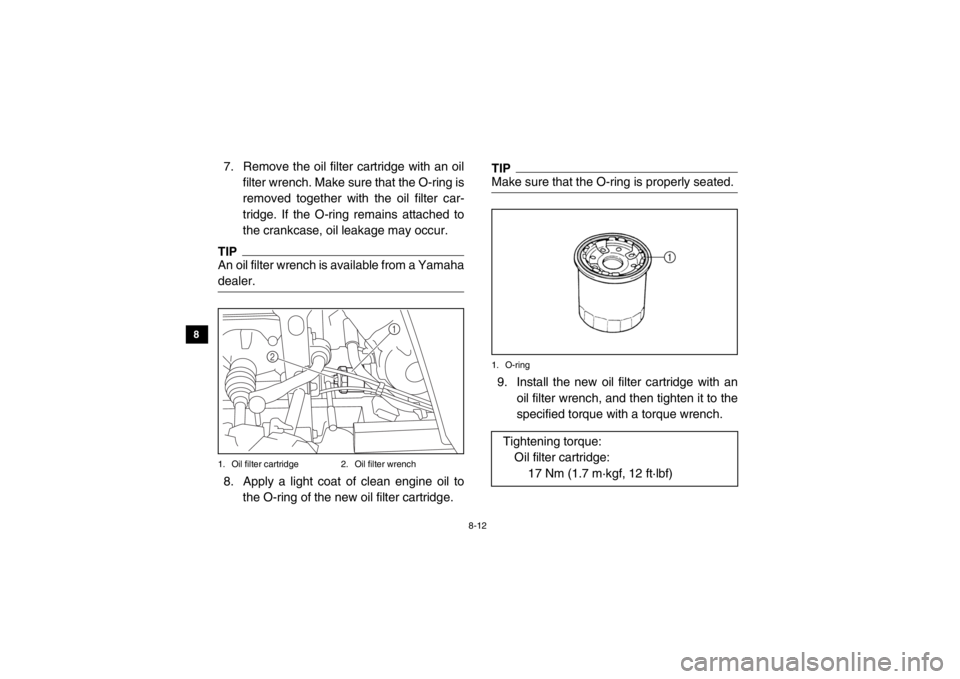 YAMAHA VIKING 2015  Owners Manual 8-12
8
9
10
11
12
13
14
7. Remove the oil filter cartridge with an oil filter wrench. Make sure that the O-ring is
removed together with the oil filter car-
tridge. If the O-ring remains attached to
t