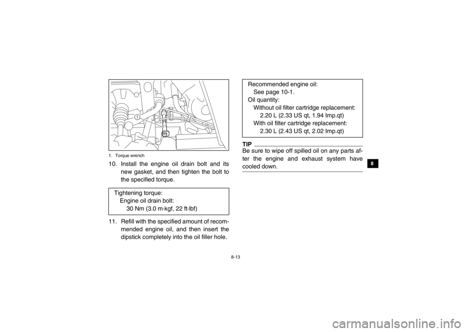 YAMAHA VIKING 2015 Owners Manual 8-13
1
2
3
4
5
6
78
9
10
11
12
13
14
1. Torque wrench10. Install the engine oil drain bolt and itsnew gasket, and then tighten the bolt to
the specified torque.
11. Refill with the specified amount o YAMAHA VIKING 2015 Owners Manual 8-13
1
2
3
4
5
6
78
9
10
11
12
13
14
1. Torque wrench10. Install the engine oil drain bolt and itsnew gasket, and then tighten the bolt to
the specified torque.
11. Refill with the specified amount o
