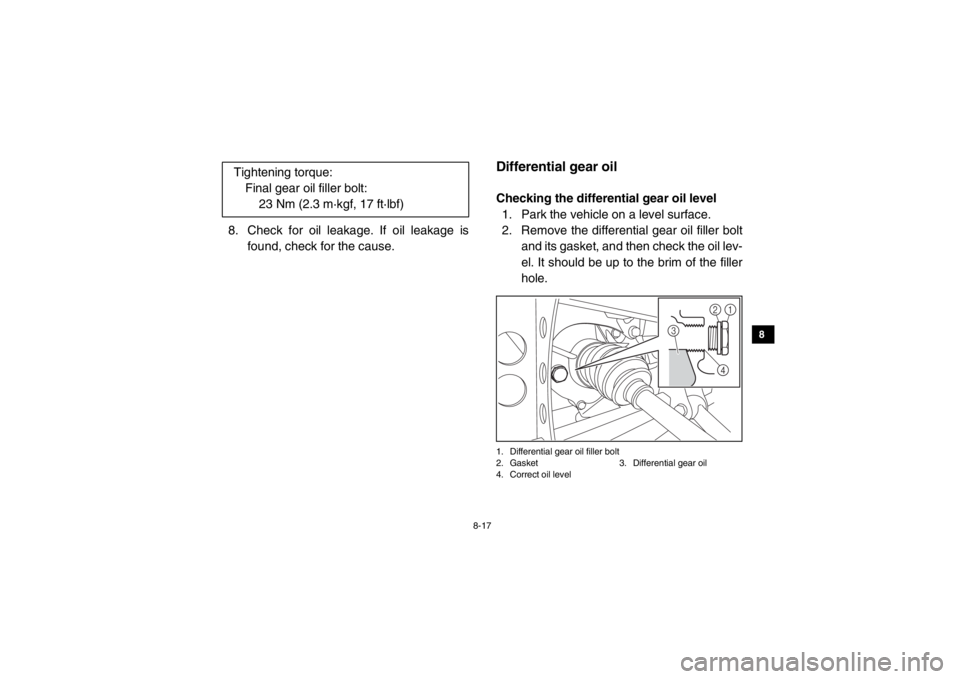 YAMAHA VIKING 2015 Owners Manual 8-17
1
2
3
4
5
6
78
9
10
11
12
13
14
8. Check for oil leakage. If oil leakage isfound, check for the cause.
5B410014Differential gear oilChecking the differential gear oil level
1. Park the vehicle on YAMAHA VIKING 2015 Owners Manual 8-17
1
2
3
4
5
6
78
9
10
11
12
13
14
8. Check for oil leakage. If oil leakage isfound, check for the cause.
5B410014Differential gear oilChecking the differential gear oil level
1. Park the vehicle on