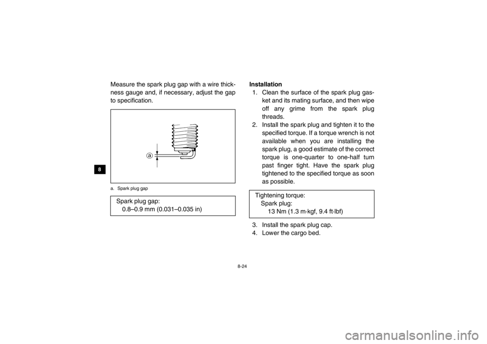YAMAHA VIKING 2015  Owners Manual 8-24
8
9
10
11
12
13
14
Measure the spark plug gap with a wire thick-
ness gauge and, if necessary, adjust the gap
to specification.a. Spark plug gap
Installation 1. Clean the surface of the spark plu