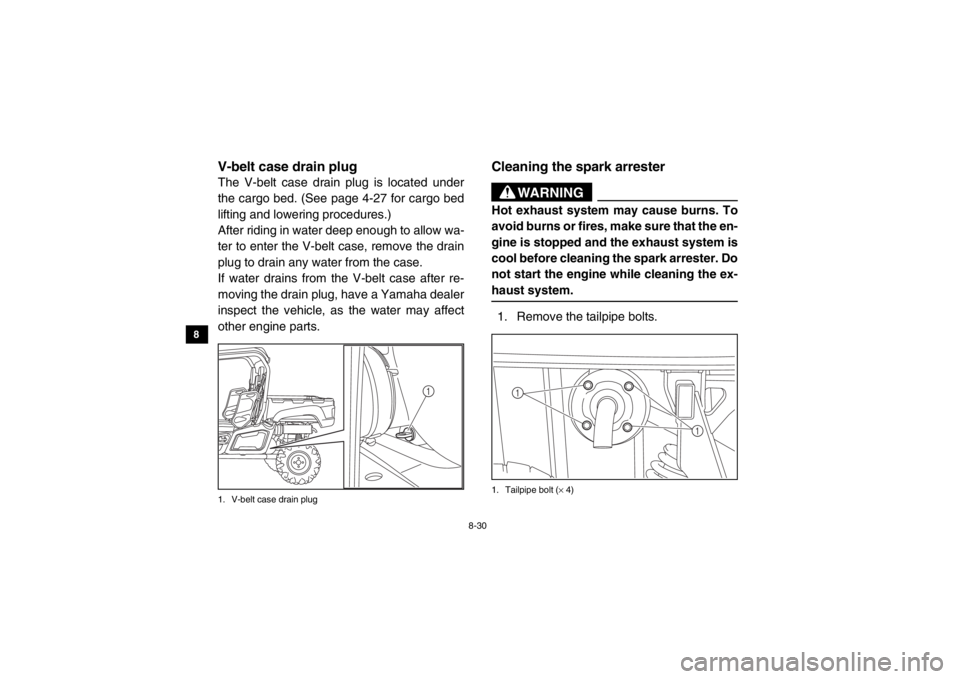 YAMAHA VIKING 2015  Owners Manual 8-30
8
9
10
11
12
13
14
EVU00780V-belt case drain plugThe V-belt case drain plug is located under
the cargo bed. (See page 4-27 for cargo bed
lifting and lowering procedures.)
After riding in water de