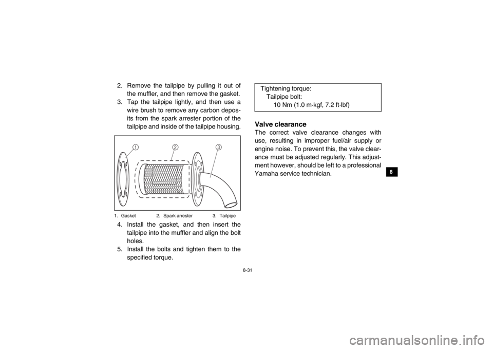 YAMAHA VIKING 2015  Owners Manual 8-31
1
2
3
4
5
6
78
9
10
11
12
13
14
2. Remove the tailpipe by pulling it out ofthe muffler, and then remove the gasket.
3. Tap the tailpipe lightly, and then use a
wire brush to remove any carbon dep