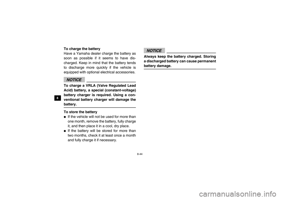 YAMAHA VIKING 2015 Owners Manual 8-44
8
9
10
11
12
13
14
To charge the battery
Have a Yamaha dealer charge the battery as
soon as possible if it seems to have dis-
charged. Keep in mind that the battery tends
to discharge more quickl YAMAHA VIKING 2015 Owners Manual 8-44
8
9
10
11
12
13
14
To charge the battery
Have a Yamaha dealer charge the battery as
soon as possible if it seems to have dis-
charged. Keep in mind that the battery tends
to discharge more quickl