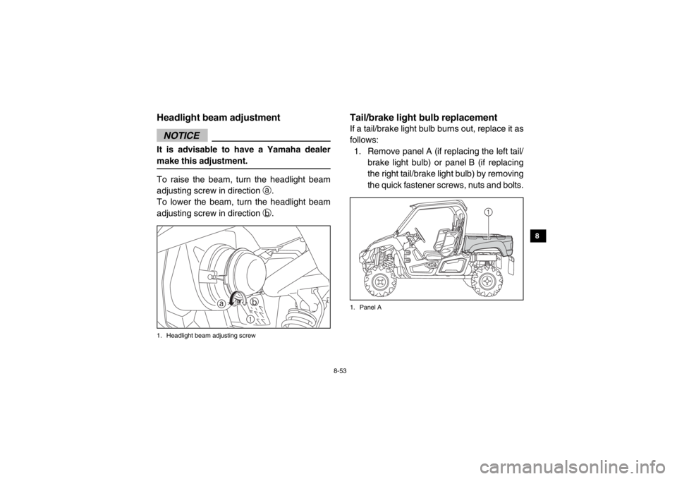 YAMAHA VIKING 2015 Owners Manual 8-53
1
2
3
4
5
6
78
9
10
11
12
13
14
EVU00990Headlight beam adjustmentNOTICEIt is advisable to have a Yamaha dealer
make this adjustment.To raise the beam, turn the headlight beam
adjusting screw in d YAMAHA VIKING 2015 Owners Manual 8-53
1
2
3
4
5
6
78
9
10
11
12
13
14
EVU00990Headlight beam adjustmentNOTICEIt is advisable to have a Yamaha dealer
make this adjustment.To raise the beam, turn the headlight beam
adjusting screw in d