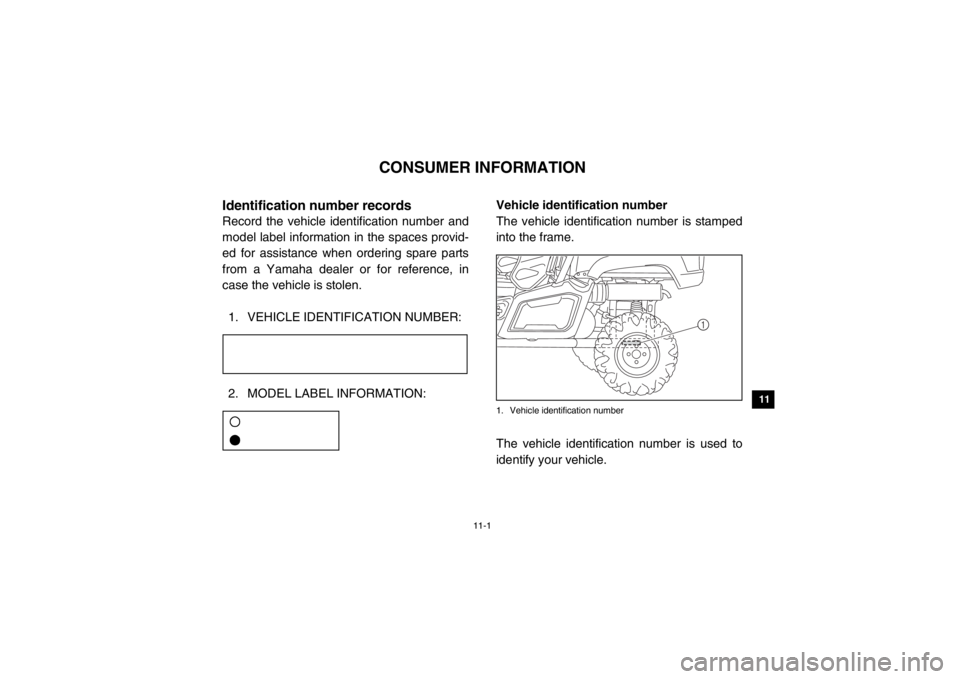 YAMAHA VIKING 2015  Owners Manual 11-1
1
2
3
4
5
6
7
8
9
1011
12
13
14
1-CONSUMER INFORMATION
EVU00090Identification number recordsRecord the vehicle identification number and
model label information in the spaces provid-
ed for assis