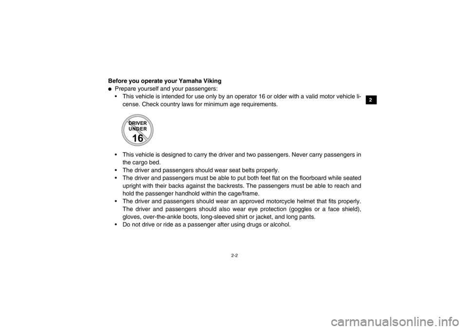 YAMAHA VIKING 2015 Owners Manual 2-2
12
3
4
5
6
7
8
9
10
11
12
13
14
Before you operate your Yamaha Viking●
Prepare yourself and your passengers:
 This vehicle is intended for use only by an operator 16 or older with a valid motor 