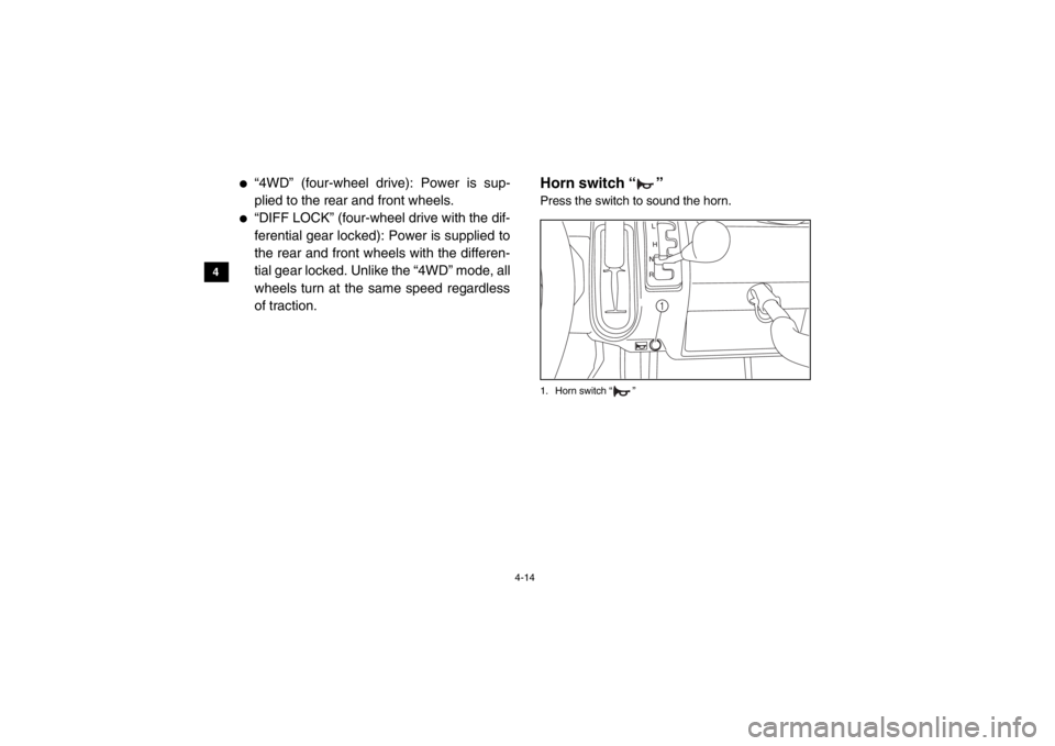 YAMAHA VIKING 2015 Service Manual 4-14
4
5
6
7
8
9
10
11
12
13
14
●
“4WD” (four-wheel drive): Power is sup-
plied to the rear and front wheels.
●
“DIFF LOCK” (four-wheel drive with the dif-
ferential gear locked): Power is