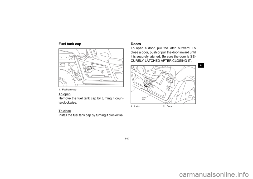 YAMAHA VIKING 2015 Service Manual 4-17
1
2
34
5
6
7
8
9
10
11
12
13
14
EVU00300Fuel tank cap1. Fuel tank capTo openRemove the fuel tank cap by turning it coun-
terclockwise.
To closeInstall the fuel tank cap by turning it clockwise.
D