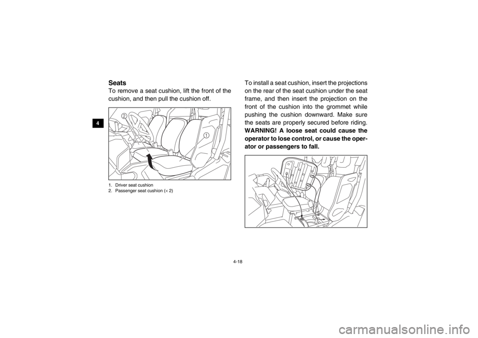 YAMAHA VIKING 2015 Service Manual 4-18
4
5
6
7
8
9
10
11
12
13
14
EVU00330SeatsTo remove a seat cushion, lift the front of the
cushion, and then pull the cushion off.1. Driver seat cushion
2. Passenger seat cushion ( × 2)
To install 