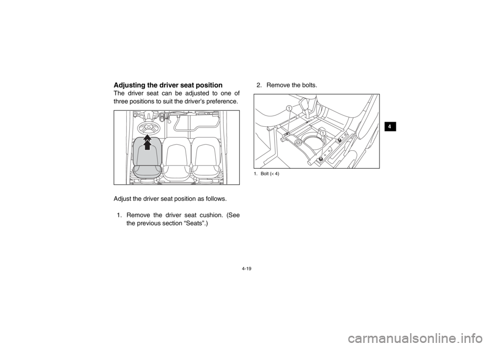 YAMAHA VIKING 2015 Workshop Manual 4-19
1
2
34
5
6
7
8
9
10
11
12
13
14
Adjusting the driver seat positionThe driver seat can be adjusted to one of
three positions to suit the driver’s preference. 
Adjust the driver seat position as 