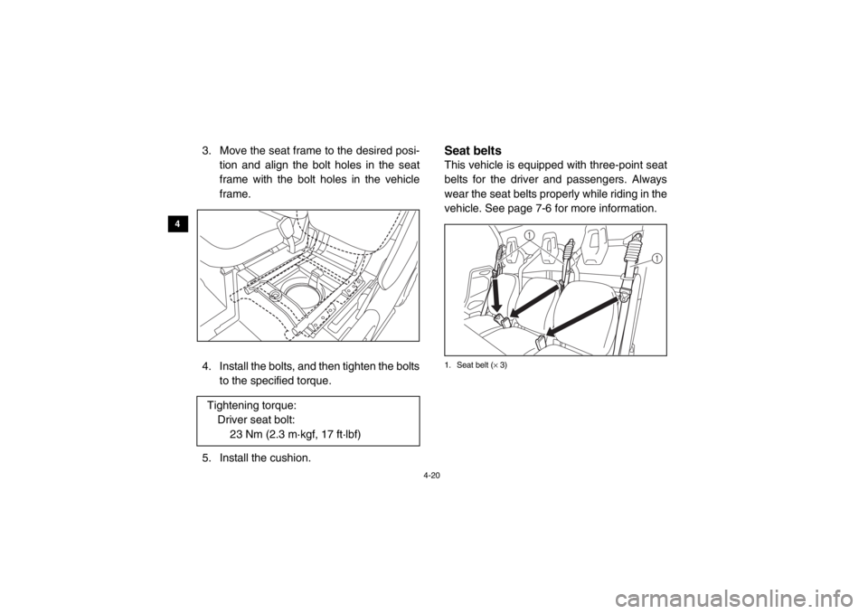 YAMAHA VIKING 2015 Workshop Manual 4-20
4
5
6
7
8
9
10
11
12
13
14
3. Move the seat frame to the desired posi- tion and align the bolt holes in the seat
frame with the bolt holes in the vehicle
frame.
4. Install the bolts, and then tig