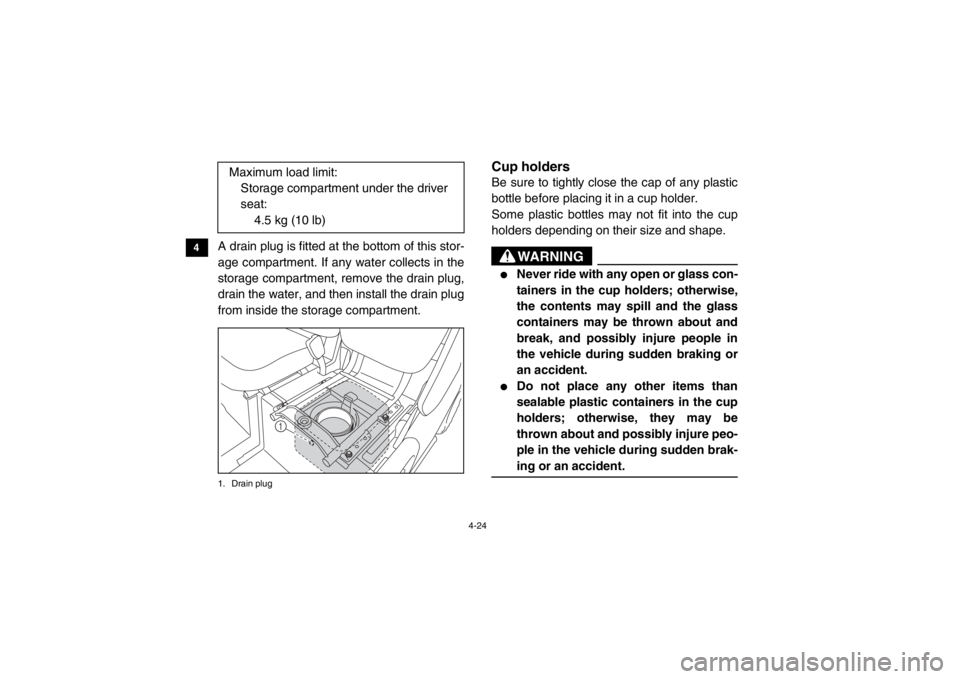 YAMAHA VIKING 2015 Workshop Manual 4-24
4
5
6
7
8
9
10
11
12
13
14
A drain plug is fitted at the bottom of this stor-
age compartment. If any water collects in the
storage compartment, remove the drain plug,
drain the water, and then i