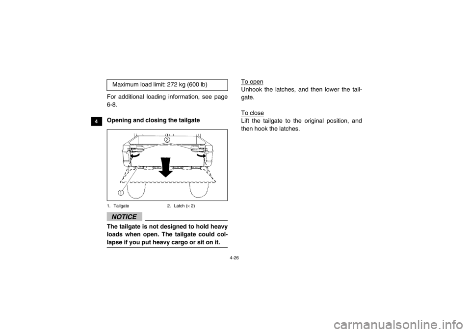 YAMAHA VIKING 2015 Workshop Manual 4-26
4
5
6
7
8
9
10
11
12
13
14
For additional loading information, see page
6-8.
Opening and closing the tailgate1. Tailgate 2. Latch (× 2)NOTICEThe tailgate is not designed to hold heavy
loads when