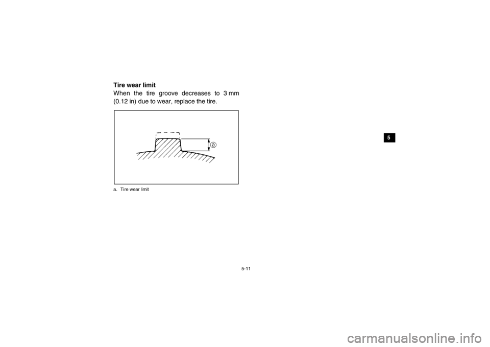 YAMAHA VIKING 2015 Manual PDF 5-11
1
2
3
45
6
7
8
9
10
11
12
13
14
EVU00520Tire wear limit
When the tire groove decreases to 3 mm
(0.12 in) due to wear, replace the tire.a. Tire wear limit1XP7C_EE.book  Page 11  Monday, June 9, 20