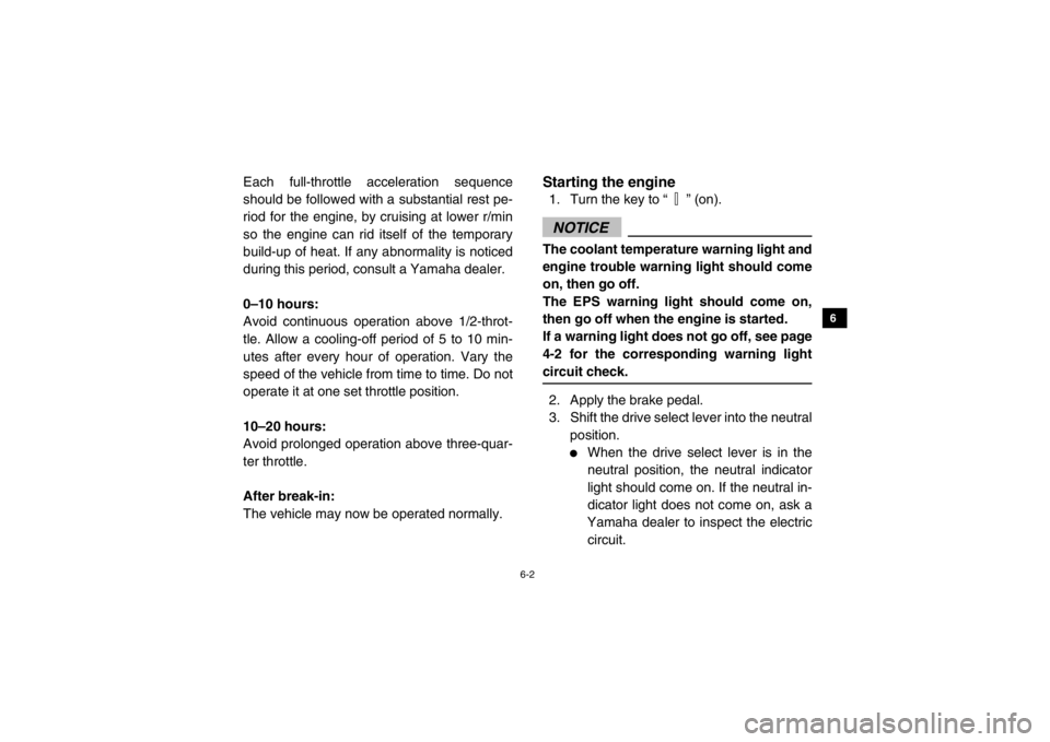 YAMAHA VIKING 2015 Manual PDF 6-2
1
2
3
4
56
7
8
9
10
11
12
13
14
Each full-throttle acceleration sequence
should be followed with a substantial rest pe-
riod for the engine, by cruising at lower r/min
so the engine can rid itself