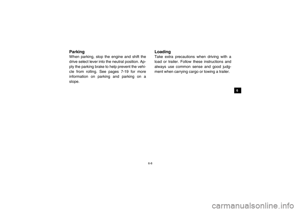 YAMAHA VIKING 2015 Manual Online 6-8
1
2
3
4
56
7
8
9
10
11
12
13
14
EVU01210ParkingWhen parking, stop the engine and shift the
drive select lever into the neutral position. Ap-
ply the parking brake to help prevent the vehi-
cle fro