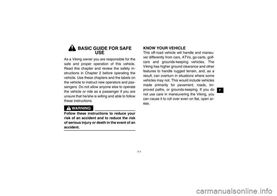 YAMAHA VIKING 2015 Manual Online 7-1
1
2
3
4
5
67
8
9
10
11
12
13
14
5B410010
1-
BASIC GUIDE FOR SAFE USE
As a Viking owner you are responsible for the
safe and proper operation of this vehicle.
Read this chapter and review the safet