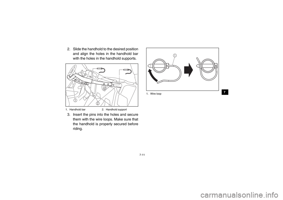 YAMAHA VIKING 2015  Owners Manual 7-11
1
2
3
4
5
67
8
9
10
11
12
13
14
2. Slide the handhold to the desired positionand align the holes in the handhold bar
with the holes in the handhold supports.1. Handhold bar 2. Handhold support3. 