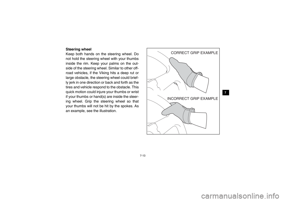 YAMAHA VIKING 2015  Owners Manual 7-13
1
2
3
4
5
67
8
9
10
11
12
13
14
Steering wheel
Keep both hands on the steering wheel. Do
not hold the steering wheel with your thumbs
inside the rim. Keep your palms on the out-
side of the steer