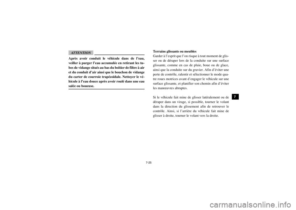 YAMAHA VIKING 2015  Notices Demploi (in French) 7-25
1
2
3
4
5
67
8
9
10
11
12
13
14
ATTENTIONAprès avoir conduit le véhicule dans de l’eau,
veiller à purger l’eau accumulée en retirant les tu-
bes de vidange situés au bas du boîtier de f