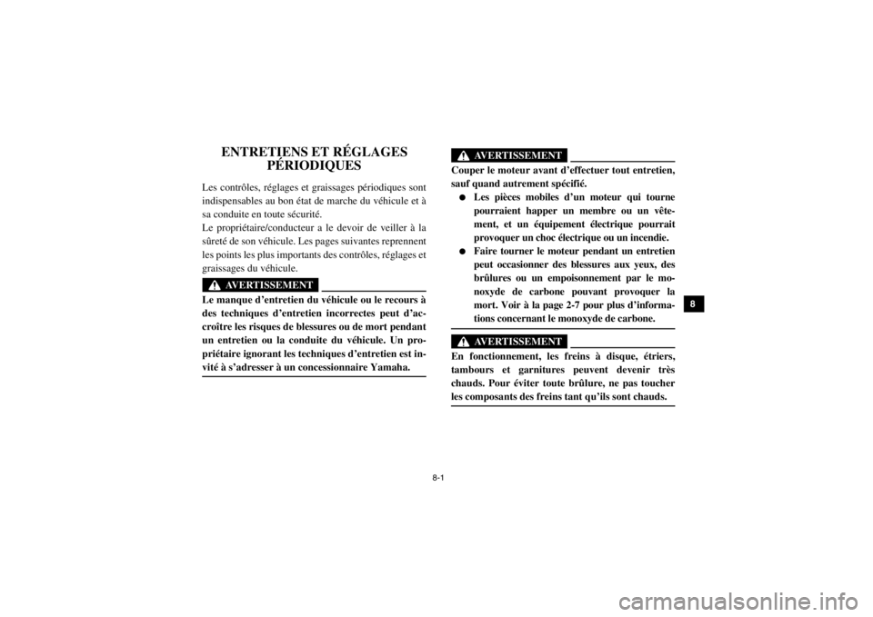 YAMAHA VIKING 2015  Notices Demploi (in French) 8-1
1
2
3
4
5
6
78
9
10
11
12
13
14
FVU00650
1-ENTRETIENS ET RÉGLAGES PÉRIODIQUES
Les contrôles, réglages et graissages périodiques sont
indispensables au bon état de  marche du véhicule et à
