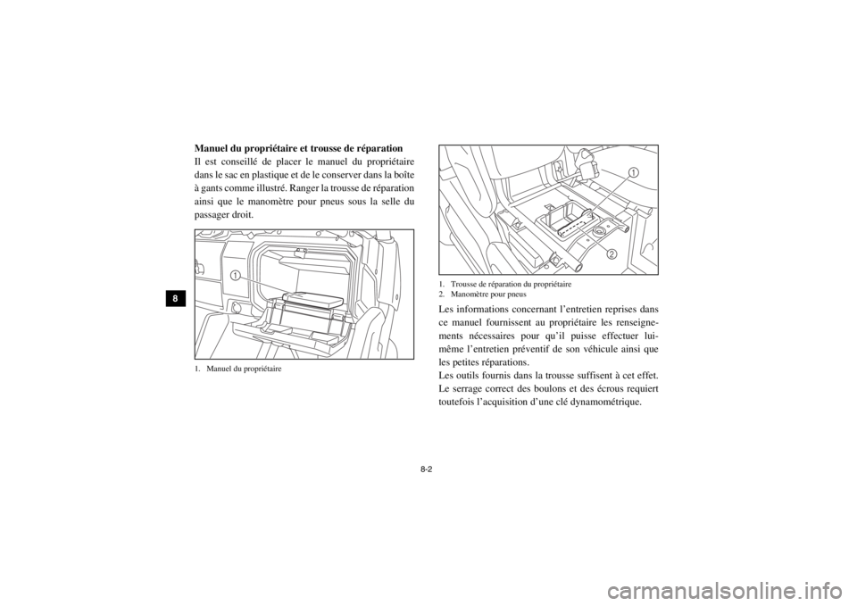 YAMAHA VIKING 2015  Notices Demploi (in French) 8-2
8
9
10
11
12
13
14
FVU00660Manuel du propriétaire et trousse de réparation
Il est conseillé de placer le manuel du propriétaire
dans le sac en plastique et de le conserver dans la boîte
à ga