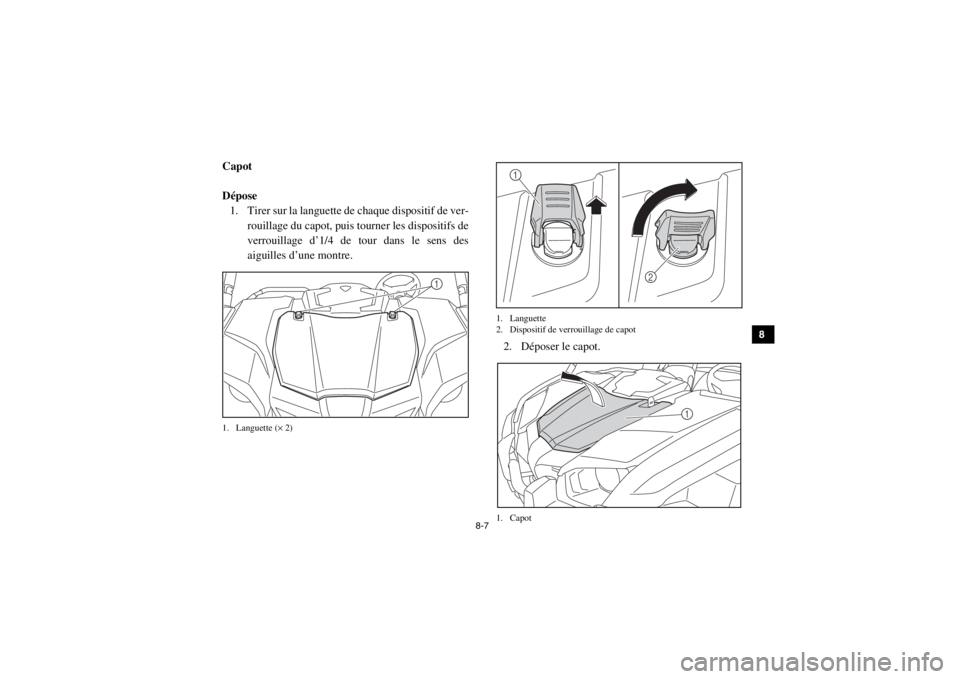 YAMAHA VIKING 2015  Notices Demploi (in French) 8-7
1
2
3
4
5
6
78
9
10
11
12
13
14
FVU00680Capot
Dépose1. Tirer sur la languette de chaque dispositif de ver-
rouillage du capot, puis tourner les dispositifs de
verrouillage d’1/4 de tour dans le