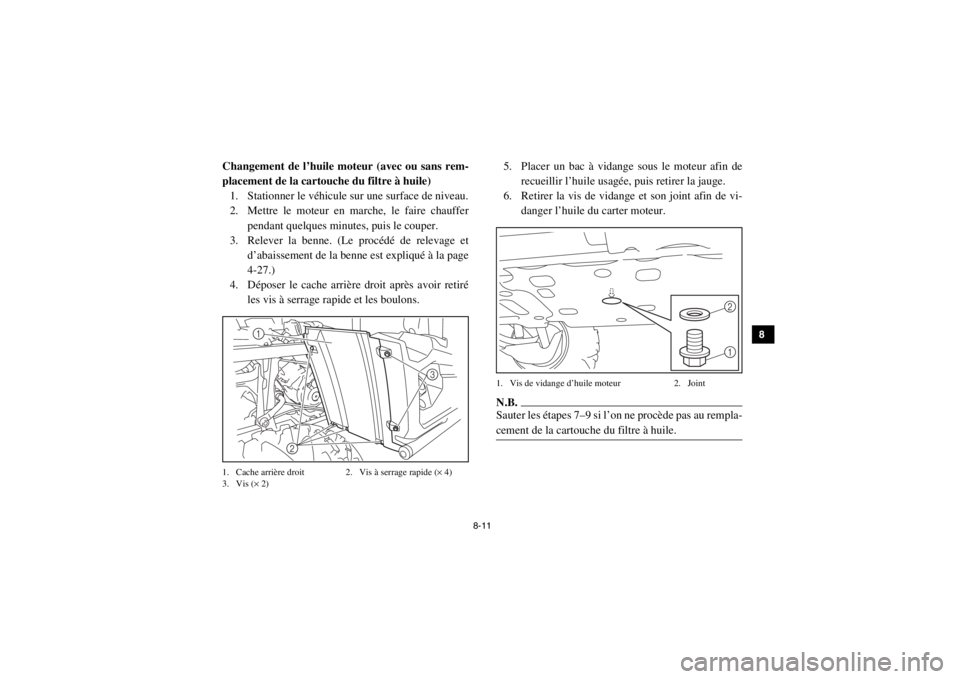 YAMAHA VIKING 2015 Notices Demploi (in French) 8-11
1
2
3
4
5
6
78
9
10
11
12
13
14
Changement de l’huile moteur (avec ou sans rem-
placement de la cartouche du filtre à huile)1. Stationner le véhicule sur une surface de niveau.
2. Mettre le m YAMAHA VIKING 2015 Notices Demploi (in French) 8-11
1
2
3
4
5
6
78
9
10
11
12
13
14
Changement de l’huile moteur (avec ou sans rem-
placement de la cartouche du filtre à huile)1. Stationner le véhicule sur une surface de niveau.
2. Mettre le m