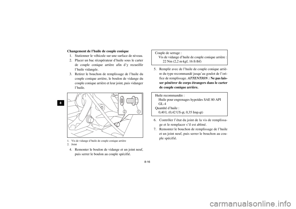 YAMAHA VIKING 2015 Notices Demploi (in French) 8-16
8
9
10
11
12
13
14
Changement de l’huile de couple conique 1. Stationner le véhicule sur une surface de niveau.
2. Placer un bac récupérateur d’huile sous le carter de couple conique arri YAMAHA VIKING 2015 Notices Demploi (in French) 8-16
8
9
10
11
12
13
14
Changement de l’huile de couple conique 1. Stationner le véhicule sur une surface de niveau.
2. Placer un bac récupérateur d’huile sous le carter de couple conique arri