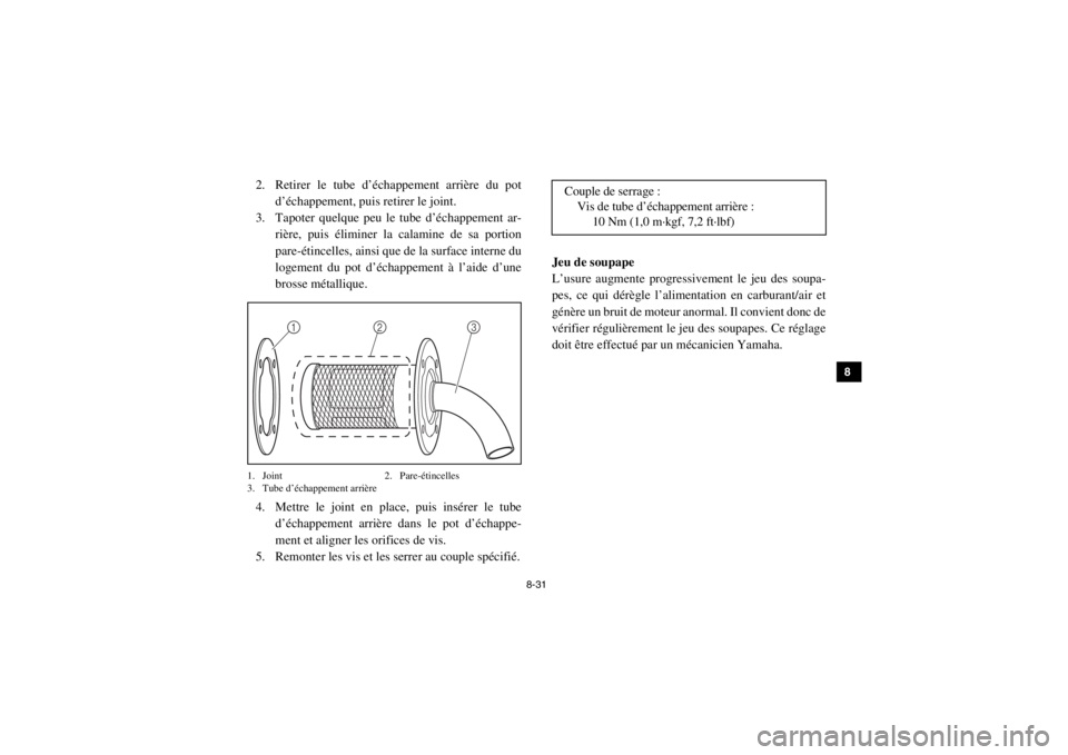 YAMAHA VIKING 2015  Notices Demploi (in French) 8-31
1
2
3
4
5
6
78
9
10
11
12
13
14
2. Retirer le tube d’échappement arrière du potd’échappement, puis retirer le joint.
3. Tapoter quelque peu le tube d’échappement ar- rière, puis élimi